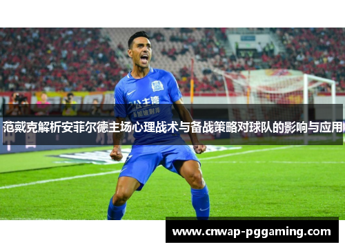 范戴克解析安菲尔德主场心理战术与备战策略对球队的影响与应用