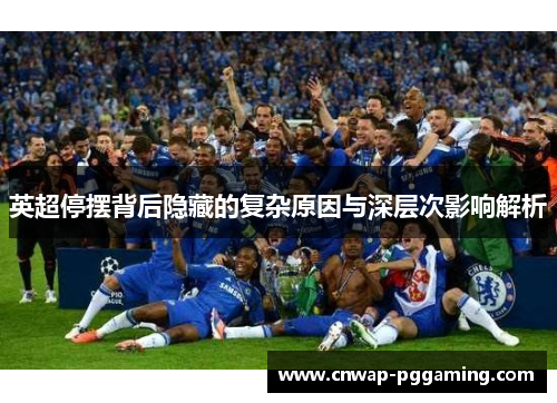 英超停摆背后隐藏的复杂原因与深层次影响解析