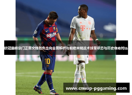 欧冠巅峰豪门正面交锋胜负走向全面解析与前瞻关键战术球星状态与历史宿命对比