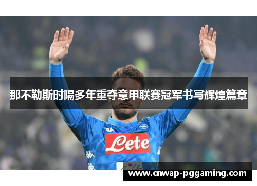 那不勒斯时隔多年重夺意甲联赛冠军书写辉煌篇章